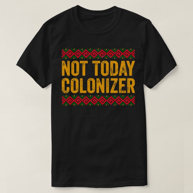 T-shirt Not Today Colonizer  African American Black Histor (Design devant)