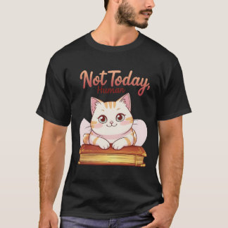 T-shirt Not Today Human Cute Cat on Book Funny Design