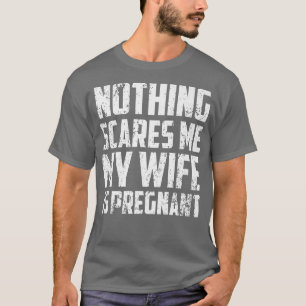 T-shirt Nothing Scares Me My Wife Is PregnantPregnancy 511