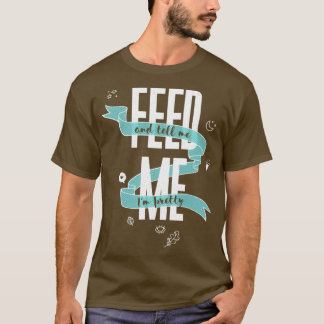 T-shirt NOURRIZ-MOI Et Dites-Moi Que Je Suis Plutôt
