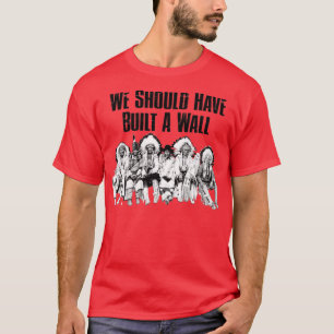 T-shirt Nous Aurions Dû Construire Un WallTShirt 