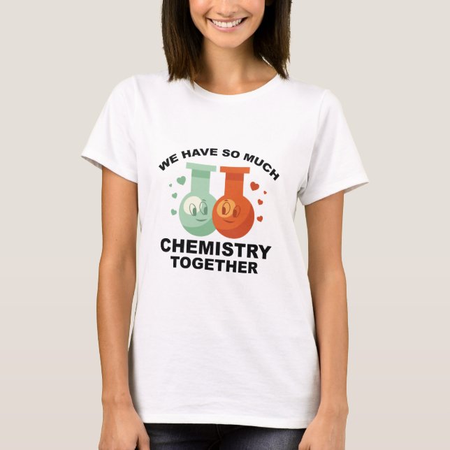 T-shirt Nous Avons Tant De Chimie Ensemble (Devant)