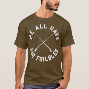 T-shirt Nous Avons Tous Nos Fobles Foil Fencing Fencer