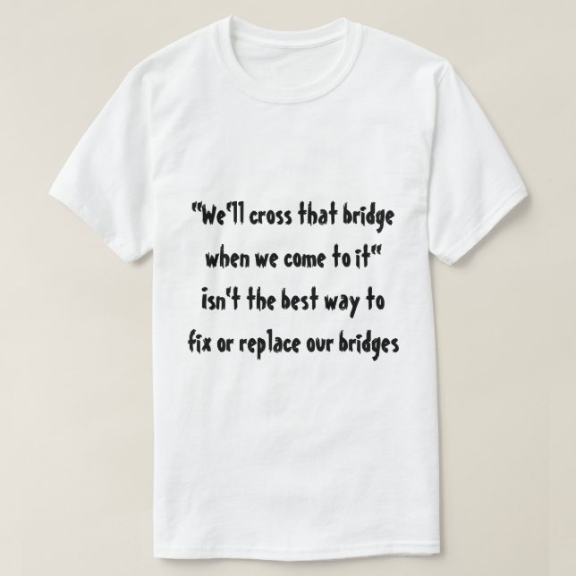 T-shirt "Nous croiserons ce pont quand nous venons à lui " (Design devant)
