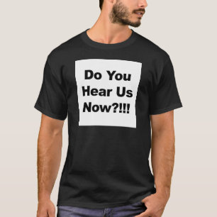 T-shirt Nous entendez-vous maintenant ?!!!
