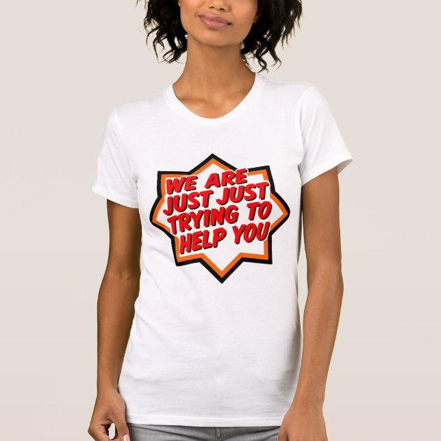 T-shirt Nous Essayons Simplement De Vous Aider (Devant)