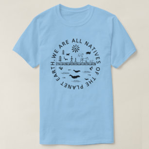 T-SHIRT NOUS SOMMES TOUS DES NATIFS DE LA PLANÈTE TERRE.