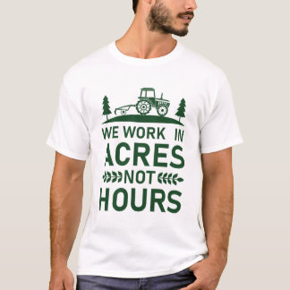 T-shirt Nous travaillons à Acres Pas d'Heures - agricultur