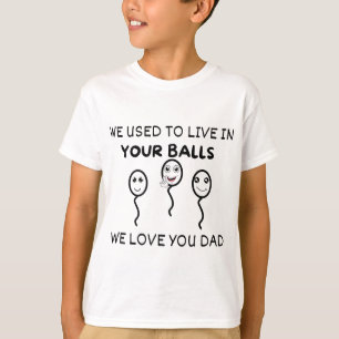 T-shirt nous vivions dans vos boules, nous t'aimons papa