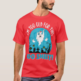 T-shirt Nurse I'm To Old For This BooSheet Ghost Happy Hal