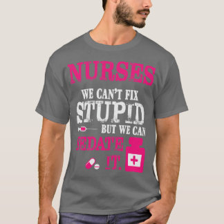 T-shirt Nurses We Cant Fix Stupid But We Can Sedate It
