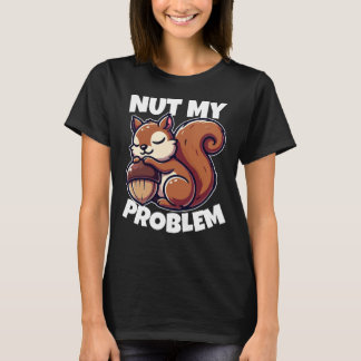 T-shirt Nut My Problem - Drôle Conception d'écureuil
