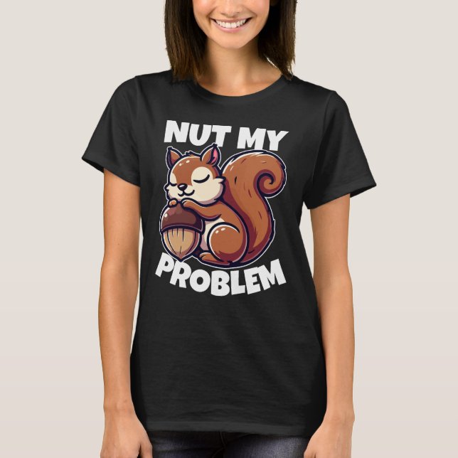 T-shirt Nut My Problem - Drôle Conception d'écureuil (Devant)