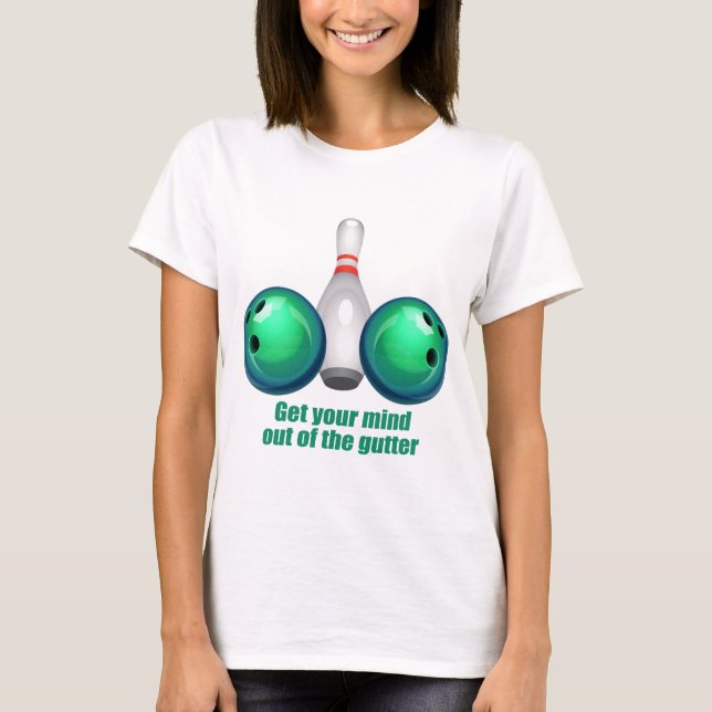 T-shirt Obtenez votre esprit hors de la gouttière .png (Devant)