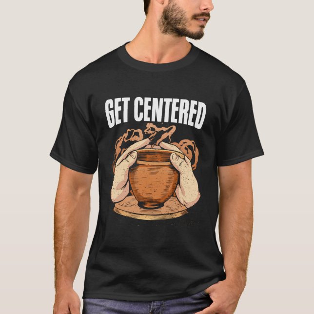T-shirt Obtenir Centré Argile Kiln Potterie Roue Drôle Pot (Devant)
