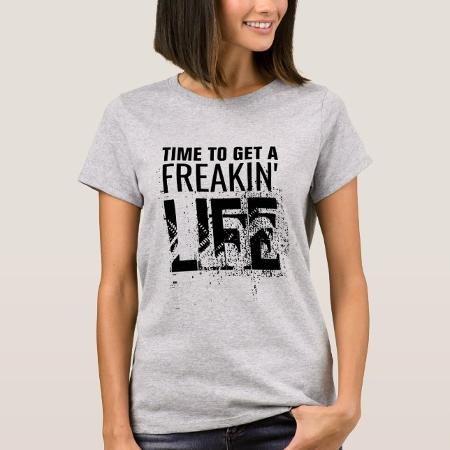 T-shirt Obtenir Une Vie Dit Humour Tee; Citation Drôle (Devant)