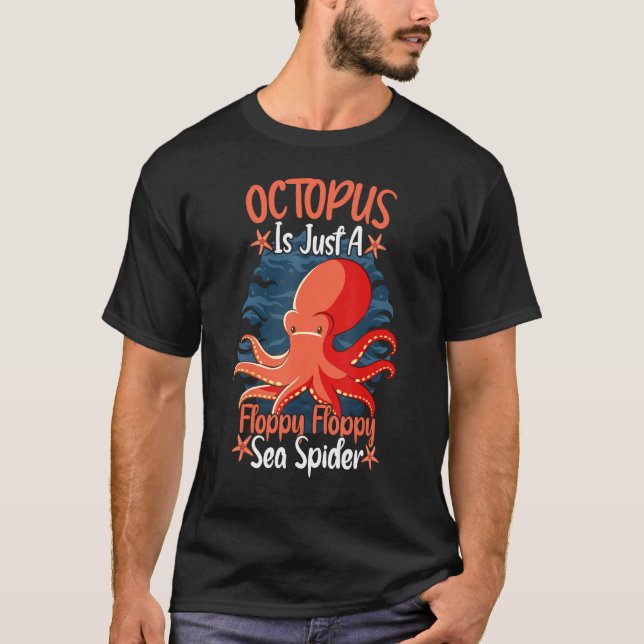 T-shirt Octopus Is Just A Floppy Floppy Sea Spider Octopus (Devant)