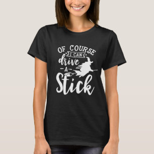 T-shirt Of Course I Can Drive A Stick Halloween