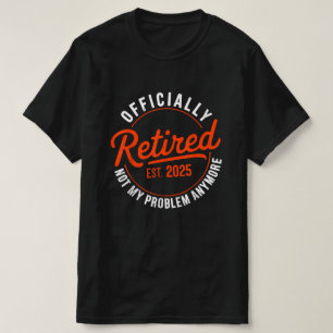 T-shirt Officiellement Retraité EST 2025 Plus Mon Problème