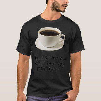 T-shirt Oh, je sais que vous n'avez pas juste dit DECAF