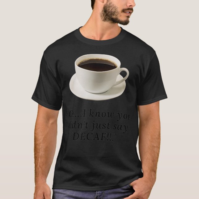 T-shirt Oh, je sais que vous n'avez pas juste dit DECAF (Devant)