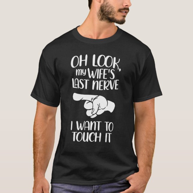 T-shirt Oh Regarde la Dernière Nerve de ma femme, je veux  (Devant)