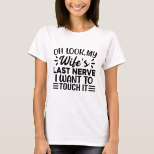 T-shirt Oh Regarde la Dernière Nerve de ma femme, je veux