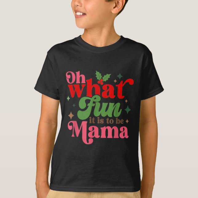 T-shirt Oh What Fun It Is To Be Mama Christmas Family  (Devant)