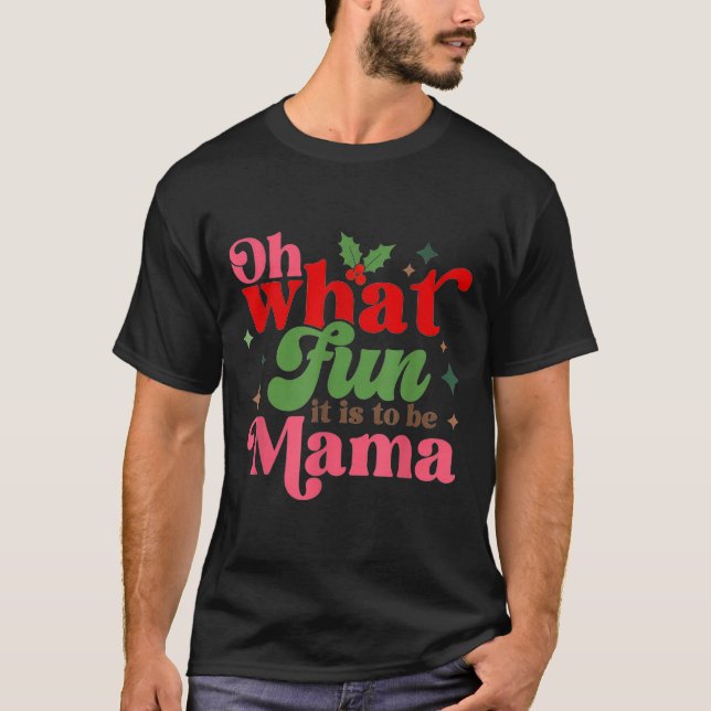 T-shirt Oh What Fun It Is To Be Mama Christmas Family  (Devant)
