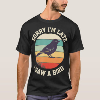 T-shirt Oiseau Désolé J'Suis En Retard J'Ai Vu Un Oiseau R