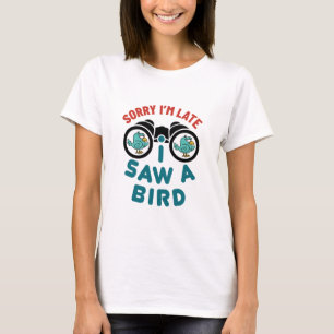 T-shirt Oiseaux à regarder Désolé d'être en retard J'ai vu