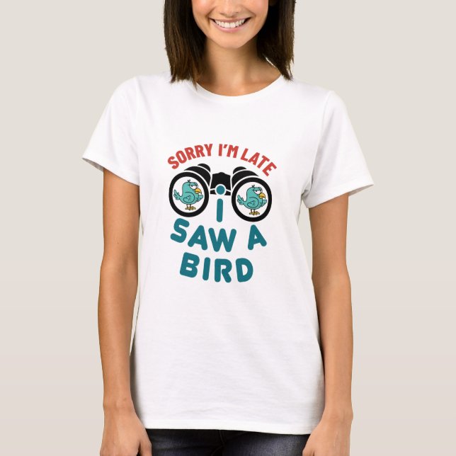 T-shirt Oiseaux à regarder Désolé d'être en retard J'ai vu (Devant)