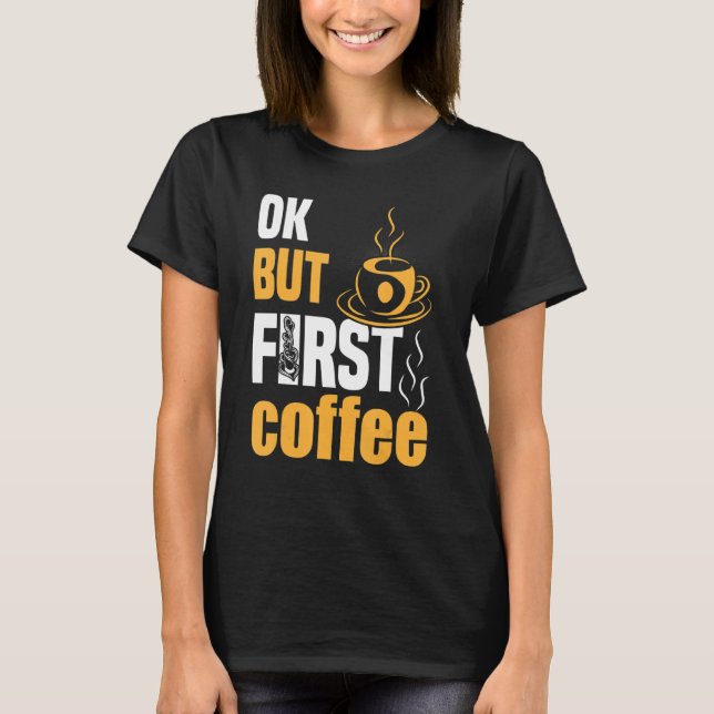T-shirt Ok but First Coffee 4 (Devant)
