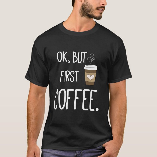 T-shirt Ok But First Coffee Coffee Quote (Devant)