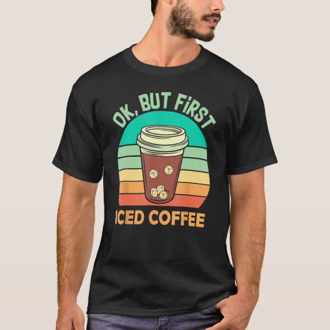 T-shirt Ok But First Iced Coffee For Iced Coffee (Devant)