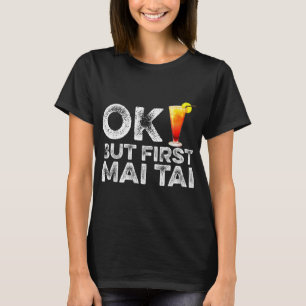 T-shirt OK Mais First Mai Tai - Drôle Rum Cocktail Boisson
