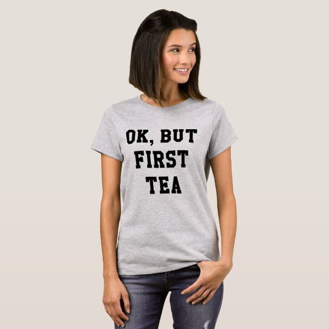 T-shirt Ok mais première chemise de citation de thé (Devant entier)