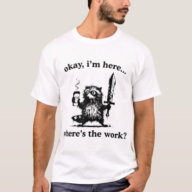 T-shirt Okay I'M Here Where'S The Work Raccoon With Coffee (Devant)