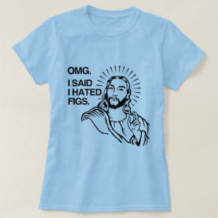 T-SHIRT OMG, J'AI DIT QUE J'AI DÉTESTÉ DES FIGUES