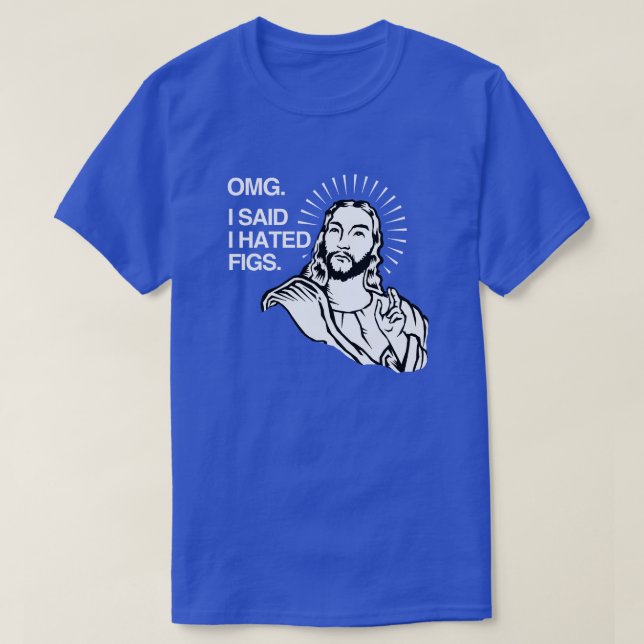 T-shirt OMG J'ai dit que je détestais les Figs (Design devant)