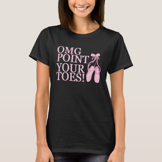 T-shirt OMG Point Your Toes Ballet Dancer Dance Instructor (Devant)