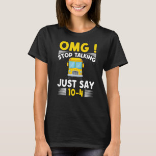 T-shirt Omg Stop Talking Just Say 10 4 Conducteur De Bus S