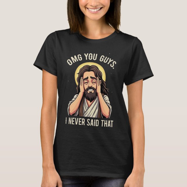 T-shirt OMG You Guys, I Never Said That!” Humorous Quote (Devant)