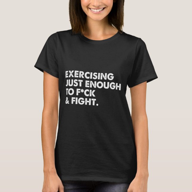 T-shirt On Back Exercising Just-enough To Fck &amp; Fight  (Devant)
