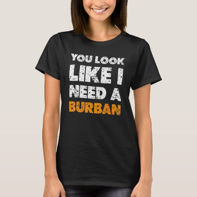 T-shirt On Dirait Que Vous Avez Besoin D'Un Burban 1 (Devant)