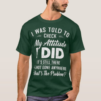 T-shirt On M'A Dit De Vérifier Mon Attitude J'Ai Fait C'Ét