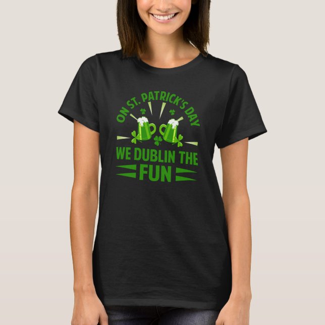 T-shirt On St Patrick's Day We Dublin The Fun  Irish (Devant)