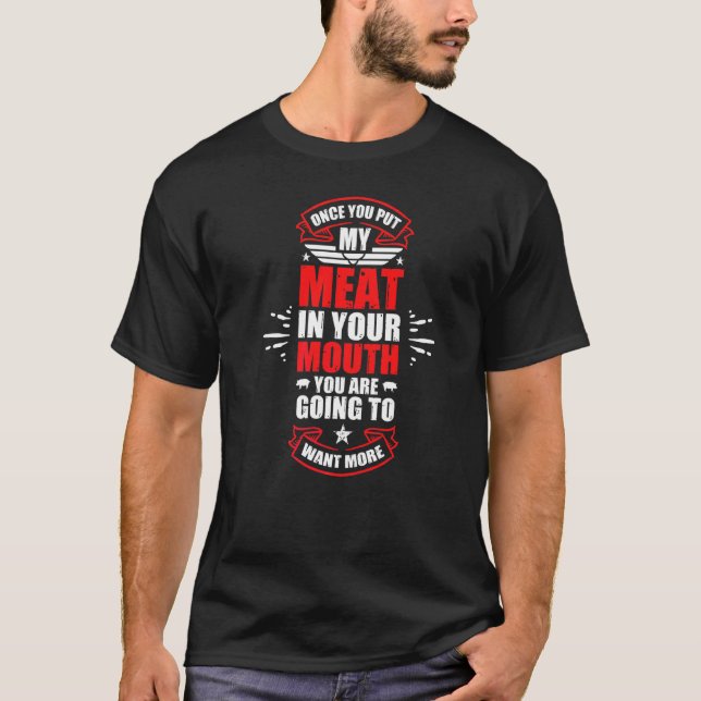 T-shirt Once You Put My Meat In Your Mouth You're Going (Devant)