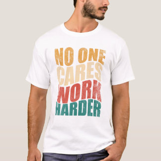 T-shirt One Cares Work Harder Motivation