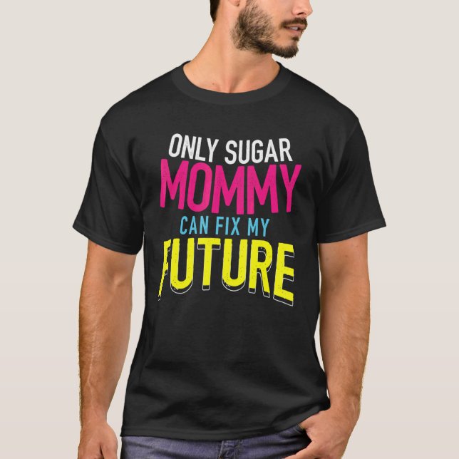 T-shirt Only Sugar Mommy can fix my Future  4 (Devant)